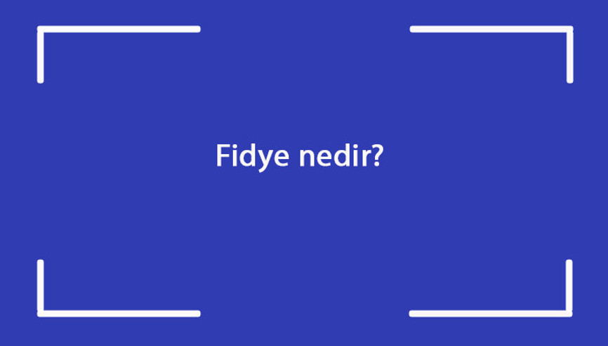 Fidye nedir Nasıl ve kimlere verilir 2022 yılında fidye ne kadar Fidye nedir Nasıl ve kimlere verilir 2022 yılında fidye ne kadar