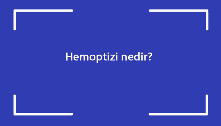 Hemoptizi nedir Belirtileri nelerdir Hemoptizi tanısı ve tedavi yöntemleri