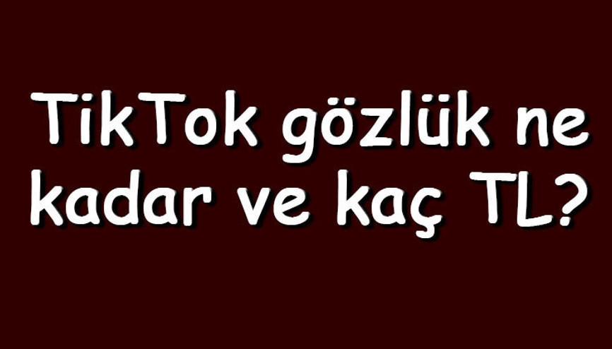 TikTok gözlük ne kadar ve kaç TL TikTokda gözlük hediyesi nasıl verilir ve kaç para kazandırır