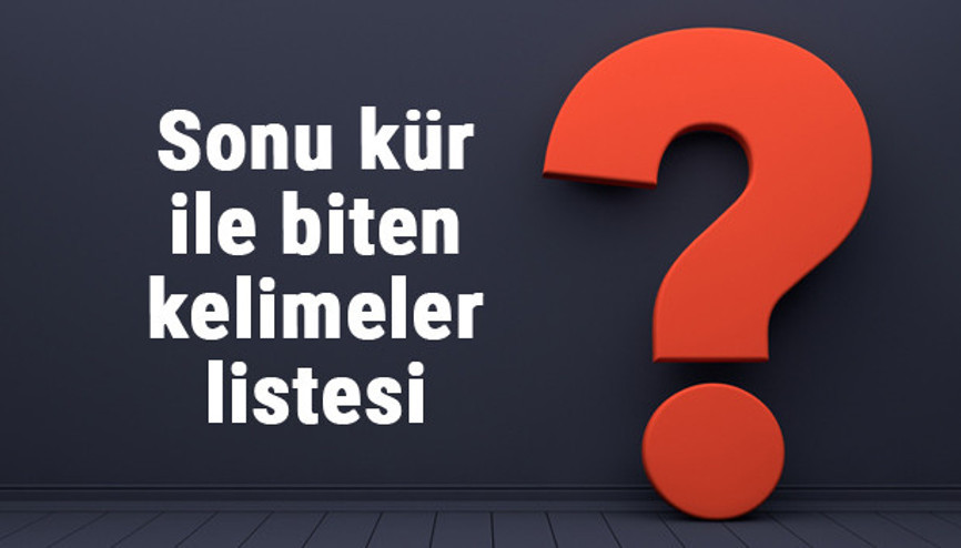 Sonu kür ile biten kelimeler listesi - 3, 4, 5, 6, 7, 8 harfli kür ile biten kelimeler