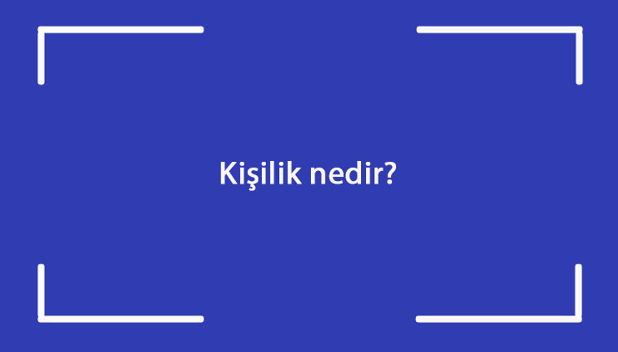 Kişilik nedir Nasıl oluşur Kişilik nasıl değişir