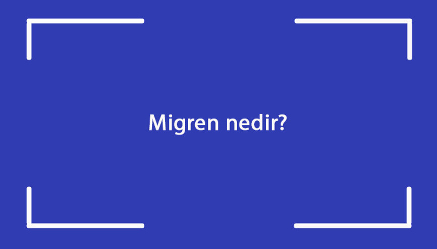 Migren nedir Neden olur Migren belirtileri, tedavi yöntemleri ve teşhisi