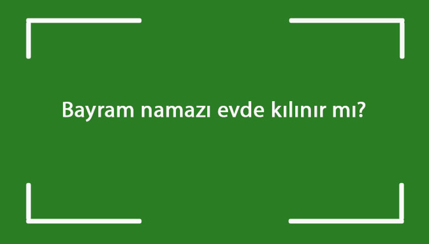 Bayram namazı evde kılınır mı Bayram namazı evde tek başına kılınabilir mi