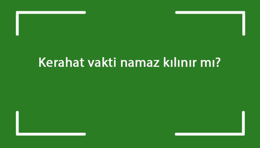 Kerahat vakti namaz kılınır mı Kerahat vakti ikindi namazı farzı kılınabilir mi Kerahat vakti namaz kılınır mı Kerahat vakti ikindi namazı farzı kılınabilir mi