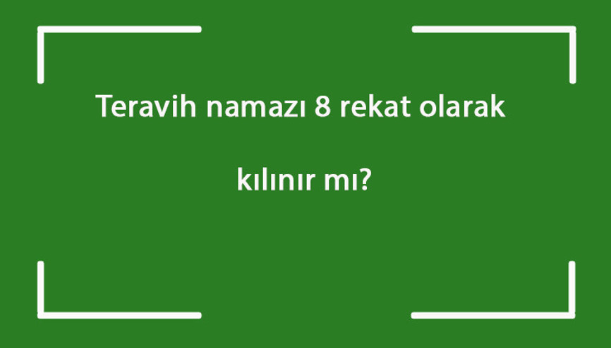 Teravih namazı 8 rekat olarak kılınır mı Teravih namazı kaç rekat kılınabilir