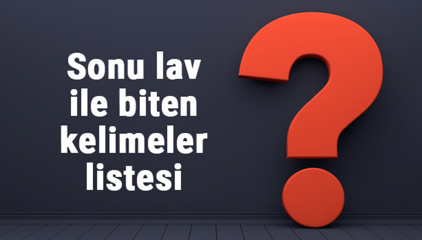 Sonu lav ile biten kelimeler listesi - 3, 4, 5, 6, 7, 8 harfli lav ile biten kelimeler
