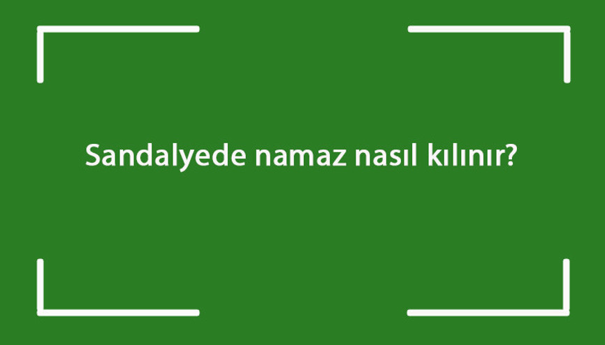 Sandalyede namaz nasıl kılınır Sandalyede namaz kılmanın şartları (kadın & erkek) Sandalyede namaz nasıl kılınır Sandalyede namaz kılmanın şartları (kadın & erkek)
