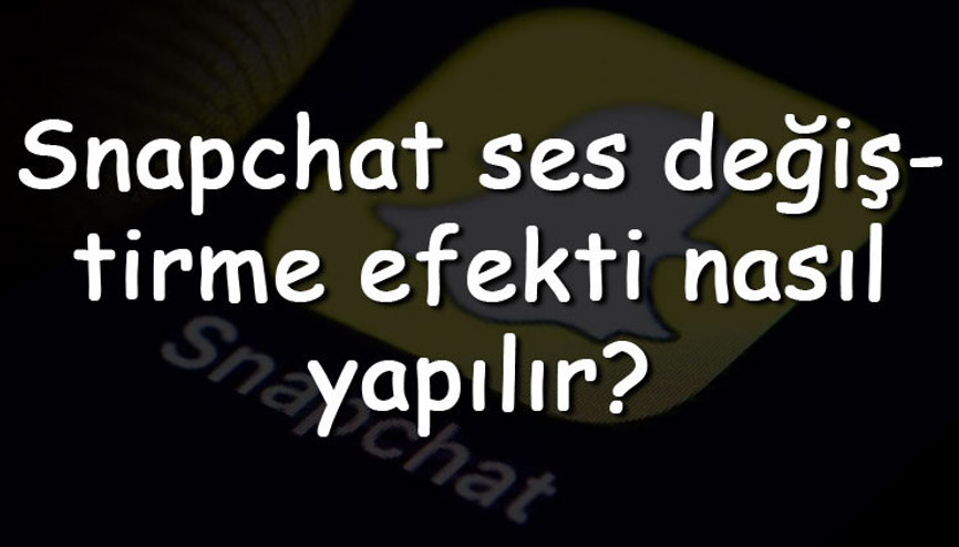 Snapchat ses değiştirme efekti nasıl yapılır Snapchat ses efektleri