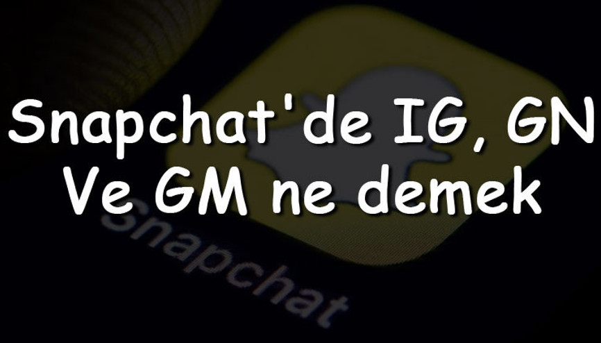 Snapchatde IG, GN Ve GM ne demek ve anlamı nedir Snapchatde IG, GN Ve GM ne demek ve anlamı nedir