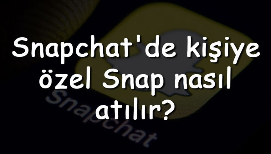 Snapchatde kişiye özel Snap nasıl atılır Snapchat kişiye özel Snap atma ve atıldığını anlama Snapchatde kişiye özel Snap nasıl atılır Snapchat kişiye özel Snap atma ve atıldığını anlama