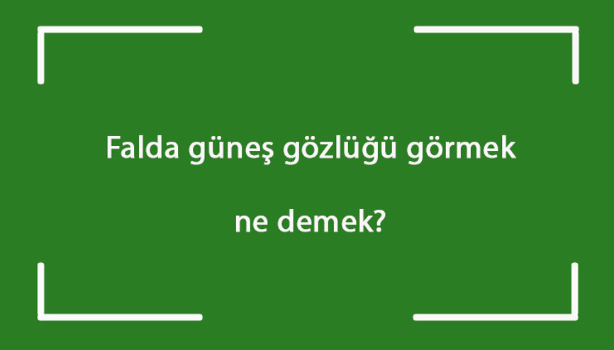 Falda güneş gözlüğü görmek ne demek Kahve falında güneş gözlüğü çıkması anlamı