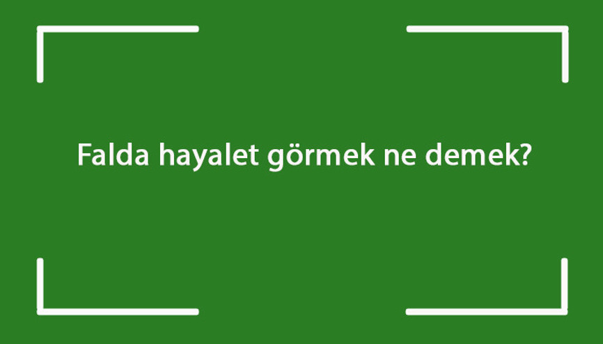 Falda hayalet görmek ne demek Kahve falında siyah, uçan, sevimli ve büyük hayalet çıkması