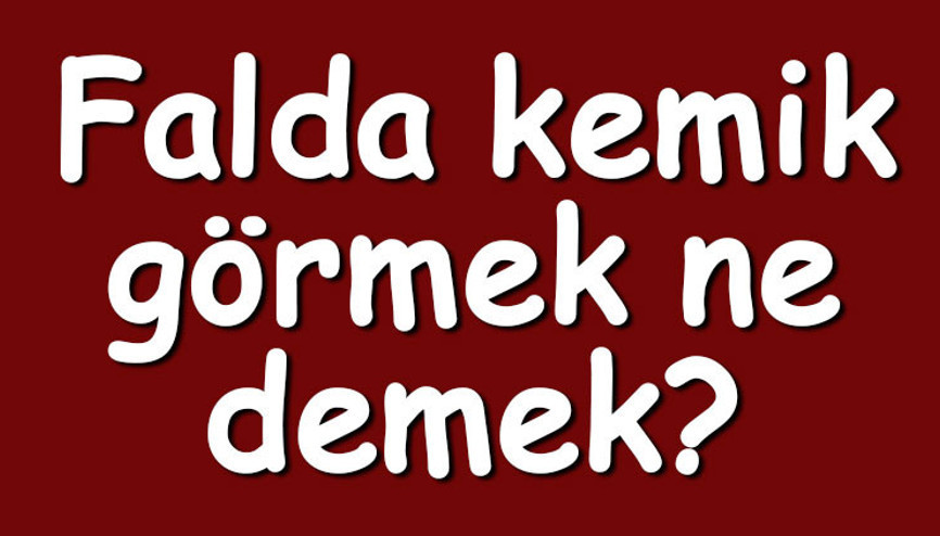 Falda kemik görmek ne demek Kahve falında kırık, beyaz, yarım ve büyük kemik çıkması