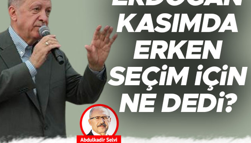 Erdoğan kasımda erken seçim için ne dedi