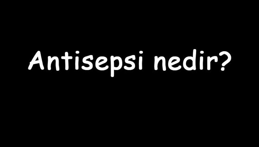 Antisepsi nedir Ne amaçla kullanılır Antisepsi için kullanılan kimyasallar
