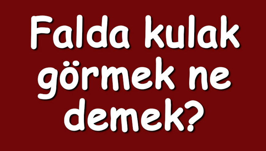 Falda kulak görmek ne demek Kahve falında büyük, uzun, küçük ve iki tane kulak çıkması
