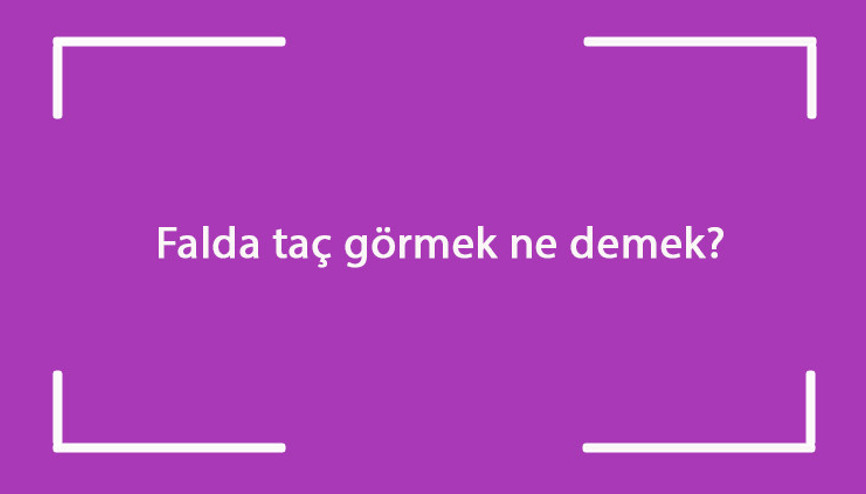 Falda taç görmek ne demek Kahve falında başında büyük bir taç çıkması anlamı