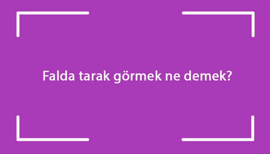 Falda tarak görmek ne demek Kahve falında eski ve elinde tarak çıkması anlamı
