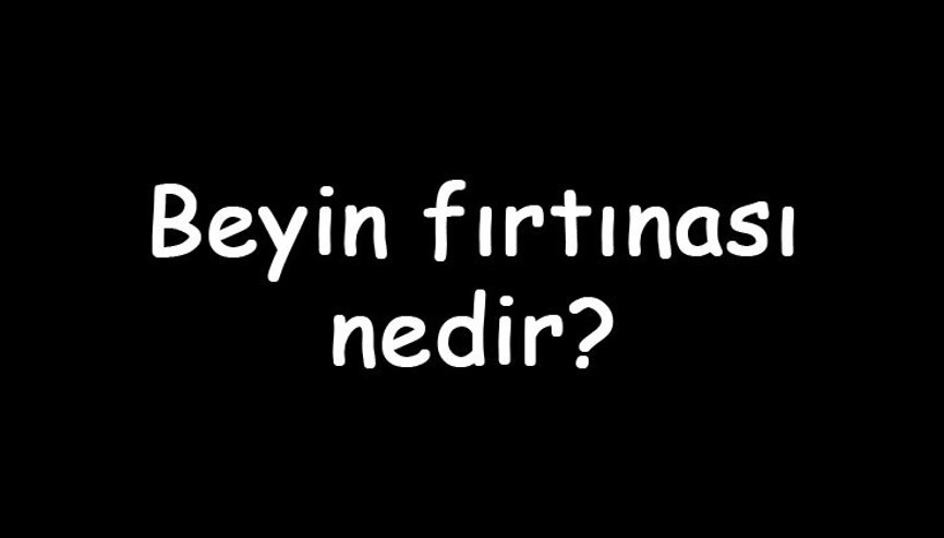 Beyin fırtınası nedir Nasıl yapılır Beyin fırtınası ne zaman ve nasıl kullanılır Beyin fırtınası nedir Nasıl yapılır Beyin fırtınası ne zaman ve nasıl kullanılır