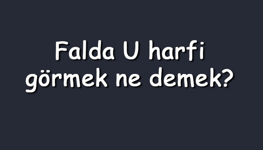 Falda U harfi görmek ne demek Kahve falında ters U harfi çıkması anlamı nedir Falda U harfi görmek ne demek Kahve falında ters U harfi çıkması anlamı nedir