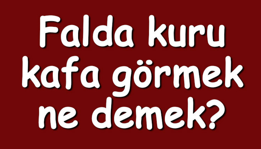 Falda kuru kafa görmek ne demek Kahve falında kuru kafa çıkması anlamı nedir