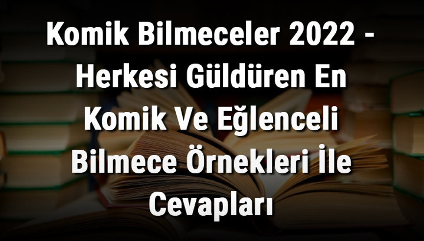Komik Bilmeceler 2023 - Herkesi Güldüren En Zor, Eğlenceli ve Bilinmeyen Komik Bilmece Örnekleri İle Cevapları Komik Bilmeceler 2023 - Herkesi Güldüren En Zor, Eğlenceli ve Bilinmeyen Komik Bilmece Örnekleri İle Cevapları