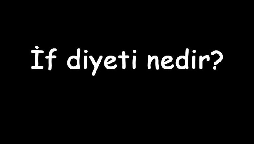 İf diyeti nedir Nasıl yapılır Ne kadar süre yapılmalıdır İf diyeti listesi