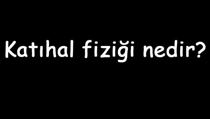 Katıhal fiziği nedir Ne ile ilgilenir Katıhal fiziği örnekleri ve çalışma alanları Katıhal fiziği nedir Ne ile ilgilenir Katıhal fiziği örnekleri ve çalışma alanları