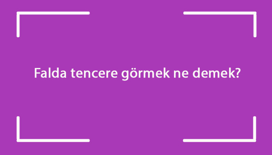 Falda tencere görmek ne demek Kahve falında kaynayan, düdüklü, açık ve ters tencere çıkması
