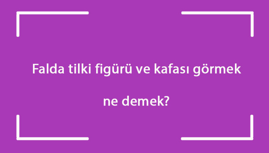 Falda tilki figürü ve kafası görmek ne demek Kahve falında ayakta, küçük, büyük ve yemek yiyen tilki çıkması
