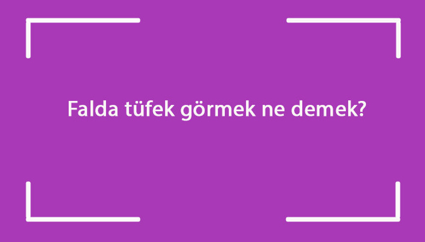 Falda tüfek görmek ne demek Kahve falında makineli tüfek çıkması anlamı