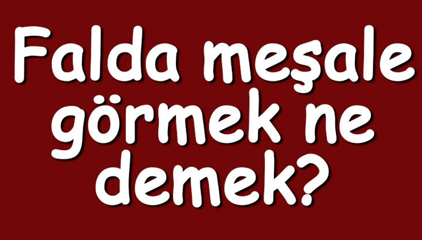 Falda meşale görmek ne demek Kahve falında ve tabakta yanan ve birinin elinde meşale çıkması