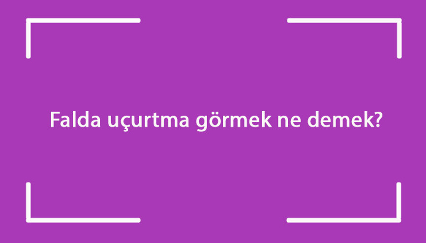 Falda uçurtma görmek ne demek Kahve falında ters, büyük ve beyaz uçurtma çıkması anlamı