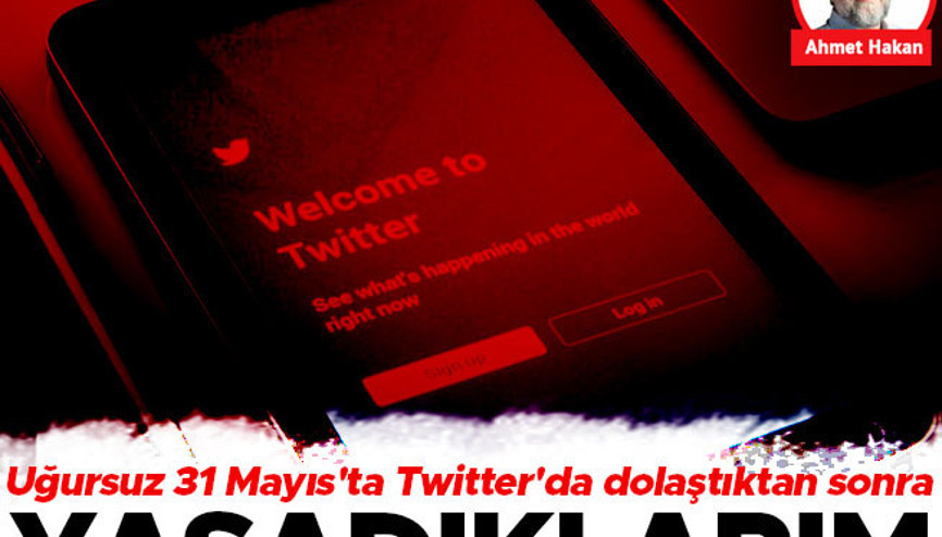 Uğursuz 31 Mayıs’ta Twitter’da dolaştıktan  sonra yaşadıklarım