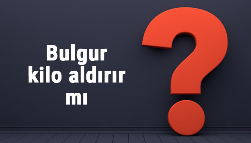 Bulgur kilo aldırır mı diyette esmer, kısırlık, haşlanmış ve sebzeli bulgur pilavı yemek kilo yapar mı
