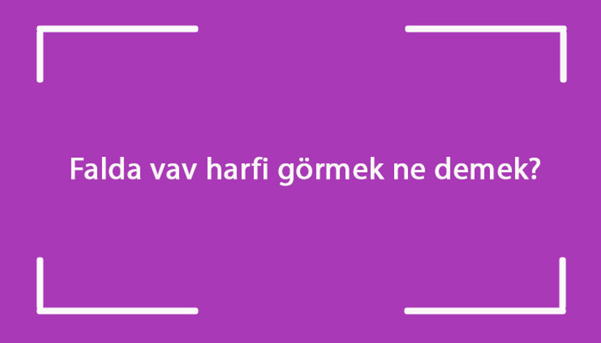 Falda vav harfi görmek ne demek Kahve falında vav harfi çıkması anlamı