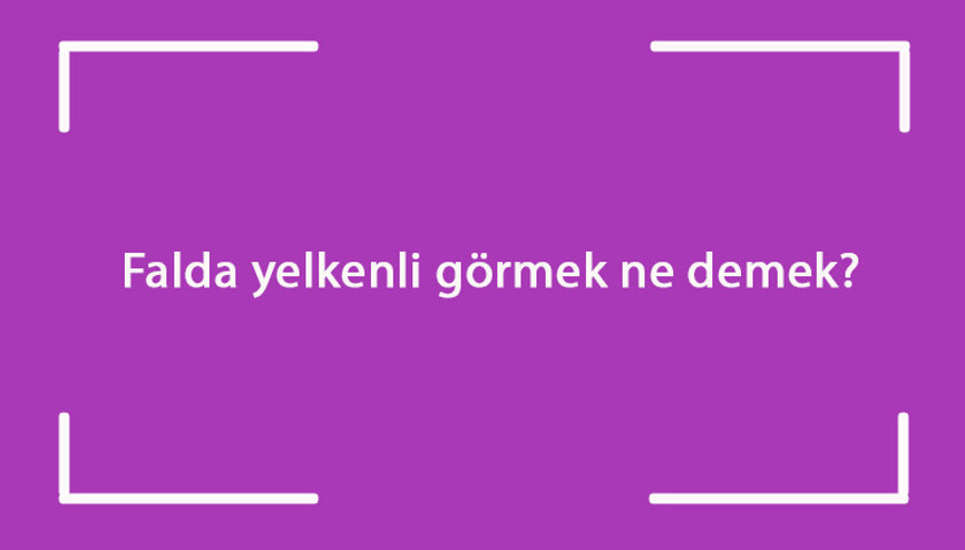 Falda yelkenli görmek ne demek Kahve falında yelkenli çıkması anlamı