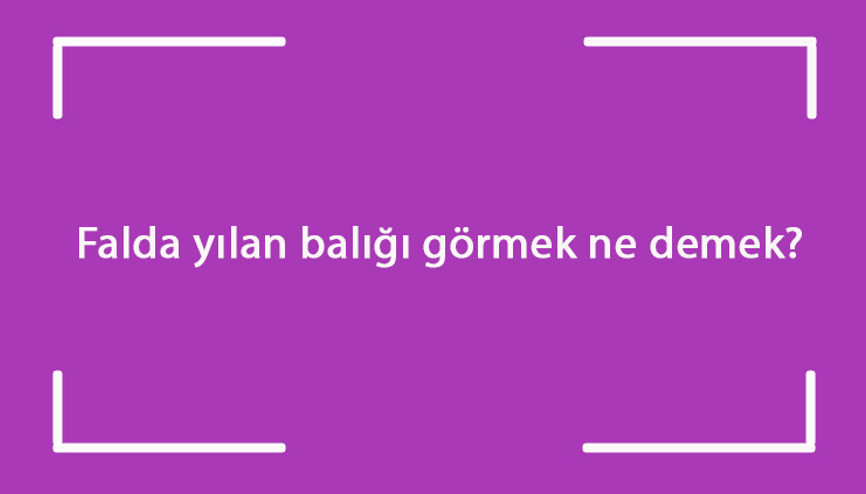 Falda yılan balığı görmek ne demek Kahve falında yılan balığı çıkması anlamı