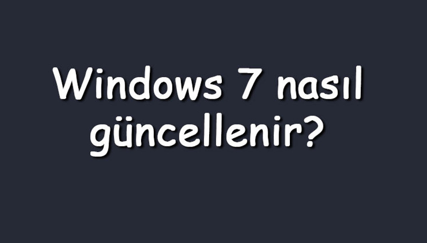 Windows 7 nasıl güncellenir Windows 7 güncelleştirme kapatma nasıl yapılır
