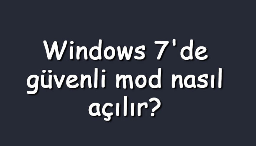 Windows 7de güvenli mod nasıl açılır Windows 7 güvenli mod açma