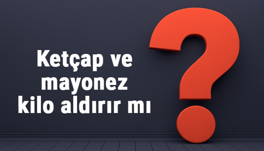 Ketçap ve mayonez kilo aldırır mı diyette ketçap ve mayonez yemek doğru mu