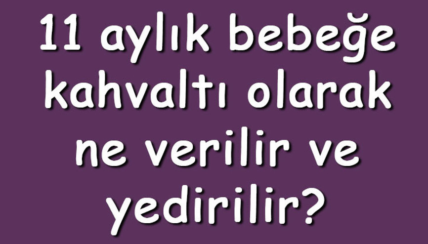 11 aylık bebeğe kahvaltı olarak ne verilir ve yedirilir 11 aylık bebeğe kahvaltı yaptırılır mı