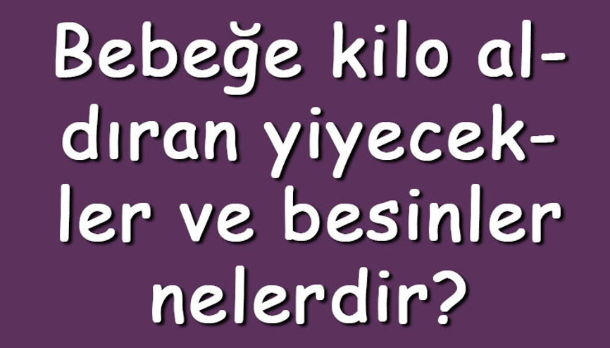 Bebeğe kilo aldıran yiyecekler ve besinler nelerdir Kilo alması için neler yedirilmelidir Bebeğe kilo aldıran yiyecekler ve besinler nelerdir Kilo alması için neler yedirilmelidir