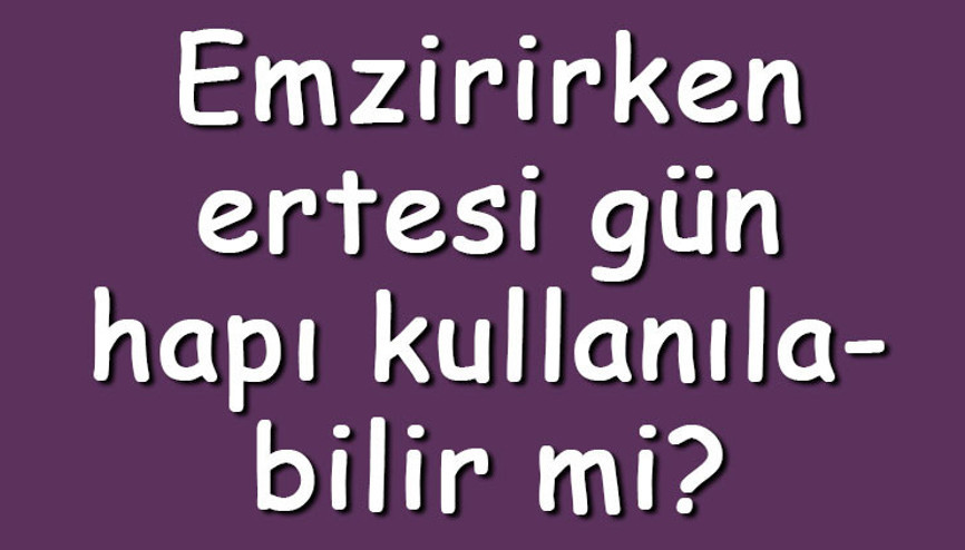 Emzirirken ertesi gün hapı kullanılabilir mi Ertesi gün hapı emen bebeğe zarar verir mi Emzirirken ertesi gün hapı kullanılabilir mi Ertesi gün hapı emen bebeğe zarar verir mi