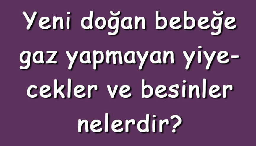 Yeni doğan bebeğe gaz yapmayan yiyecekler ve besinler nelerdir Gaz yapmaması için ne yedirilir Yeni doğan bebeğe gaz yapmayan yiyecekler ve besinler nelerdir Gaz yapmaması için ne yedirilir