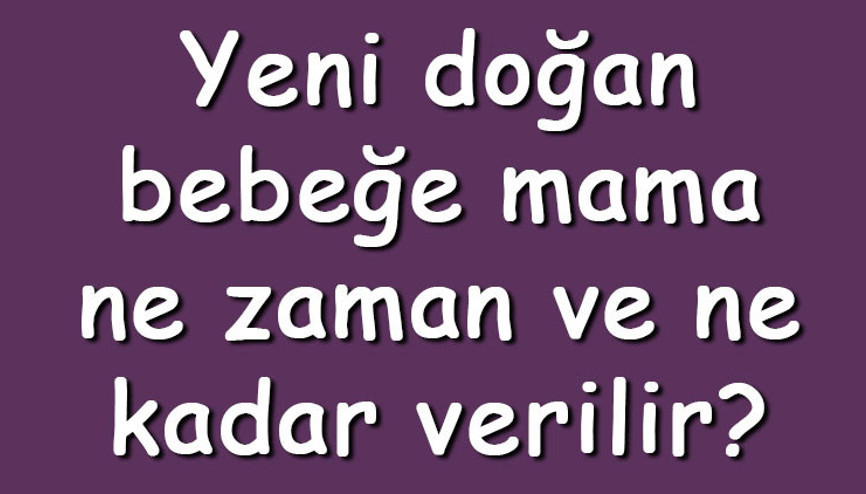 Yeni doğan bebeğe mama ne zaman ve ne kadar verilir Yeni doğan bebekte mamaya ne zaman başlanır