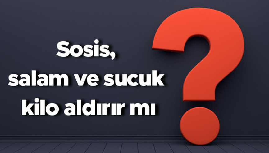 Sosis, salam ve sucuk kilo aldırır mı Çiğ ve pişmiş yemek yapar mı