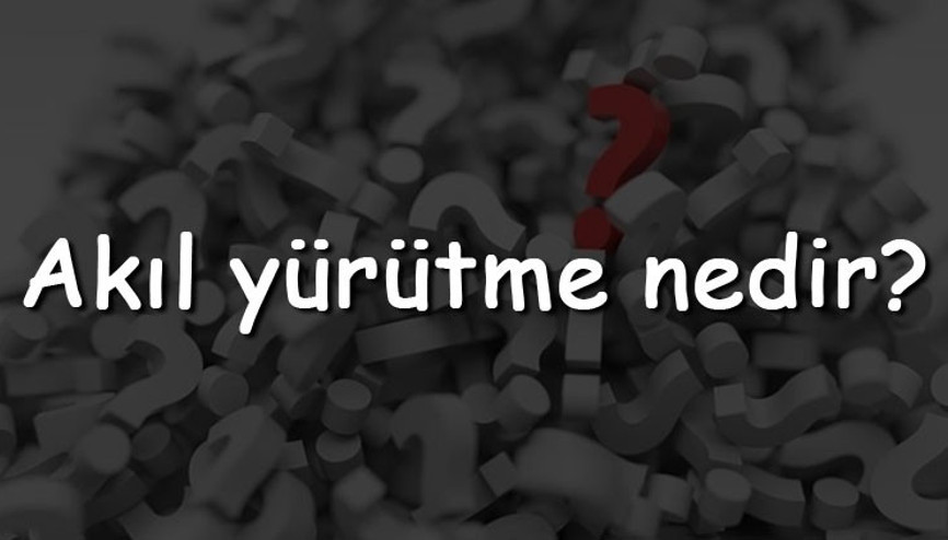 Akıl yürütme nedir Türleri nelerdir Felsefede akıl yürütme ve düşünme biçimleri