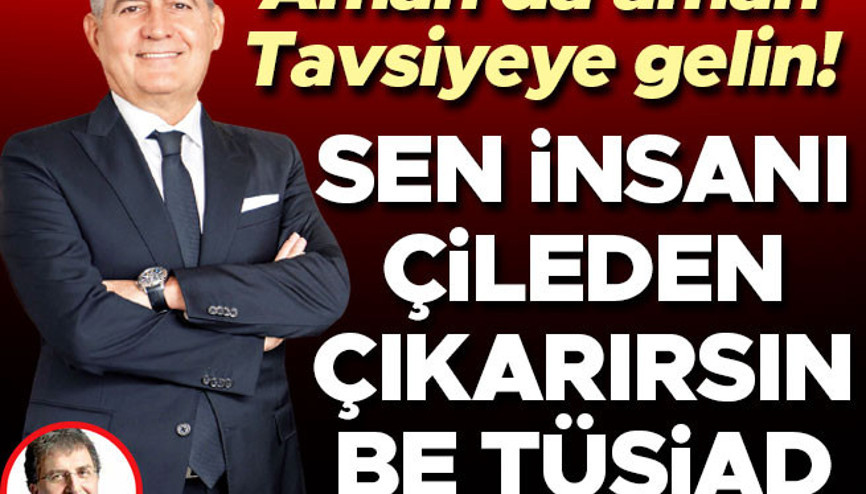 Sen insanı çileden çıkarırsın be TÜSİAD