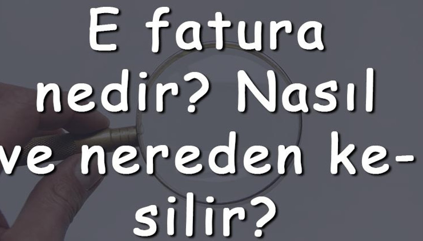 E fatura nedir Nasıl ve nereden kesilir E fatura nasıl alınır ve sorgulanır
